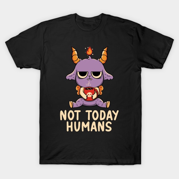 Not Today Humans by Tobe Fonseca T-Shirt by Tobe_Fonseca